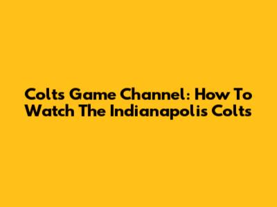 Colts Game Channel: How To Watch The Indianapolis Colts