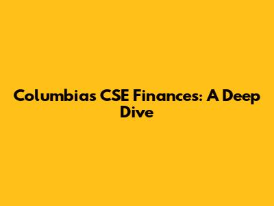 Columbia's CSE Finances: A Deep Dive