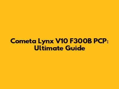Cometa Lynx V10 F300B PCP: Ultimate Guide