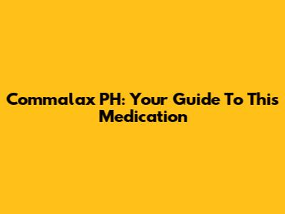 Commalax PH: Your Guide To This Medication