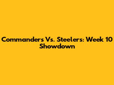 Commanders Vs. Steelers: Week 10 Showdown