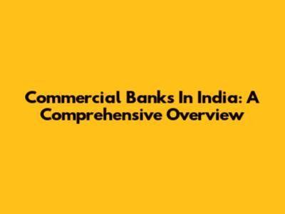 Commercial Banks In India: A Comprehensive Overview