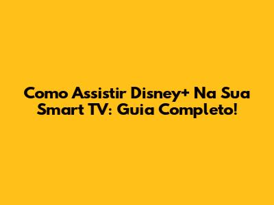 Como Assistir Disney+ Na Sua Smart TV: Guia Completo!