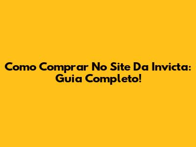 Como Comprar No Site Da Invicta: Guia Completo!
