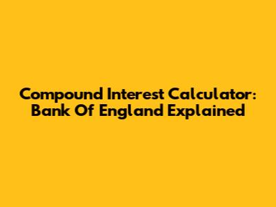 Compound Interest Calculator: Bank Of England Explained
