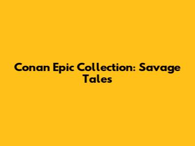 Conan Epic Collection: Savage Tales