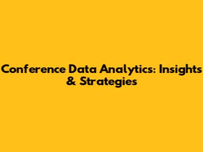 Conference Data Analytics: Insights & Strategies