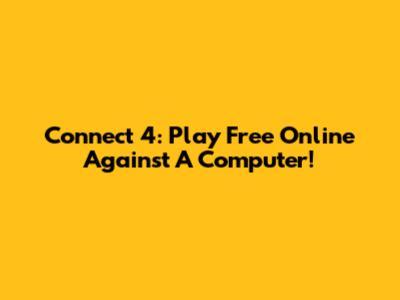 Connect 4: Play Free Online Against A Computer!