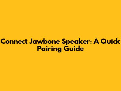 Connect Jawbone Speaker: A Quick Pairing Guide