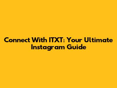Connect With ITXT: Your Ultimate Instagram Guide