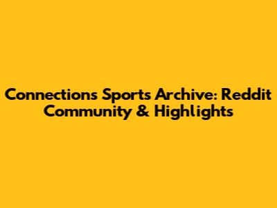 Connections Sports Archive: Reddit Community & Highlights