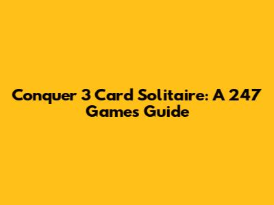 Conquer 3 Card Solitaire: A 247 Games Guide