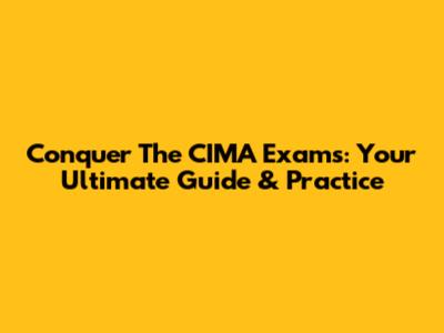 Conquer The CIMA Exams: Your Ultimate Guide & Practice