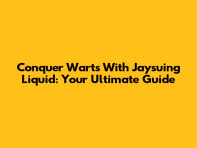 Conquer Warts With Jaysuing Liquid: Your Ultimate Guide