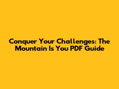Conquer Your Challenges: "The Mountain Is You" PDF Guide