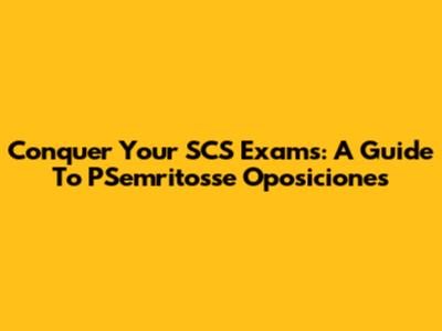 Conquer Your SCS Exams: A Guide To PSemritosse Oposiciones