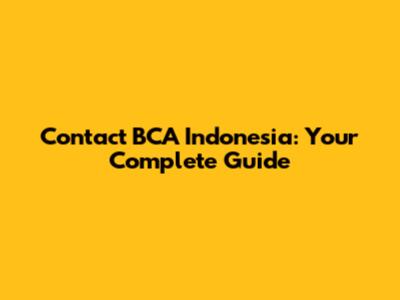 Contact BCA Indonesia: Your Complete Guide