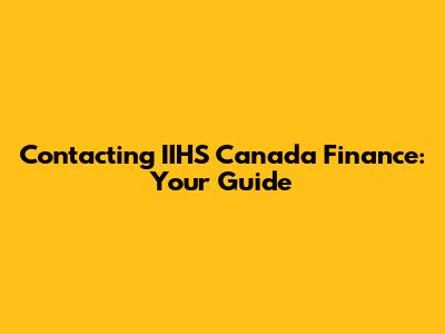 Contacting IIHS Canada Finance: Your Guide
