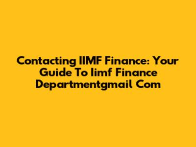Contacting IIMF Finance: Your Guide To Iimf Finance Departmentgmail Com