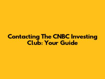 Contacting The CNBC Investing Club: Your Guide
