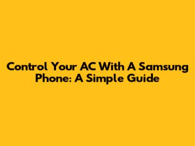 Control Your AC With A Samsung Phone: A Simple Guide