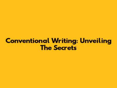Conventional Writing: Unveiling The Secrets