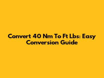 Convert 40 Nm To Ft Lbs: Easy Conversion Guide