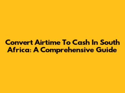 Convert Airtime To Cash In South Africa: A Comprehensive Guide