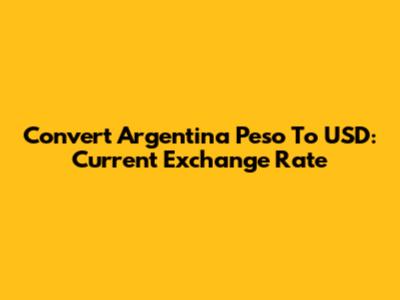 Convert Argentina Peso To USD: Current Exchange Rate
