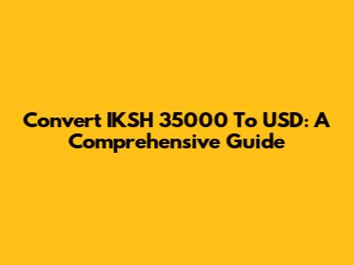 Convert IKSH 35000 To USD: A Comprehensive Guide