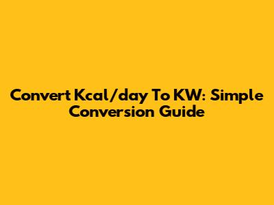Convert Kcal/day To KW: Simple Conversion Guide