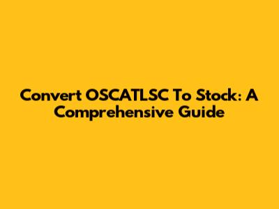 Convert OSCATLSC To Stock: A Comprehensive Guide