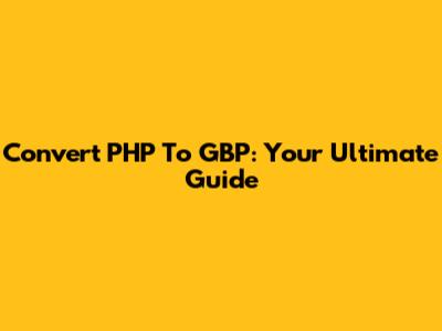 Convert PHP To GBP: Your Ultimate Guide