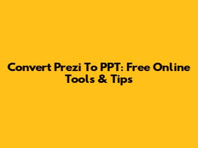 Convert Prezi To PPT: Free Online Tools & Tips
