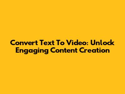 Convert Text To Video: Unlock Engaging Content Creation