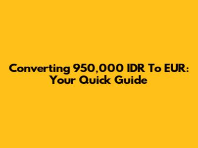 Converting 950,000 IDR To EUR: Your Quick Guide