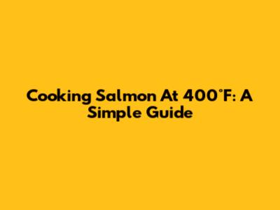 Cooking Salmon At 400°F: A Simple Guide