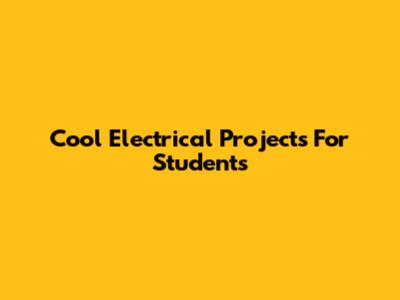 Cool Electrical Projects For Students