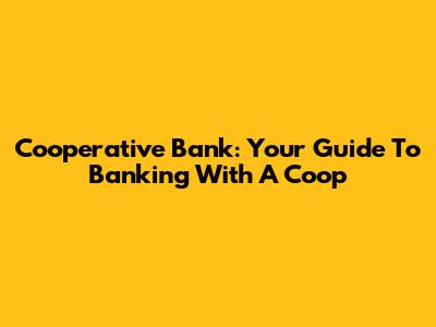 Cooperative Bank: Your Guide To Banking With A Coop