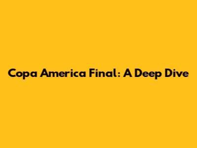 Copa America Final: A Deep Dive