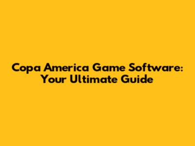 Copa America Game Software: Your Ultimate Guide