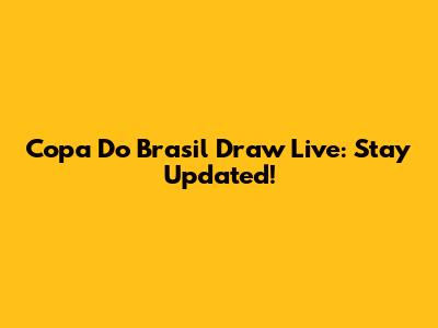 Copa Do Brasil Draw Live: Stay Updated!