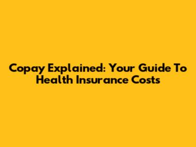 Copay Explained: Your Guide To Health Insurance Costs