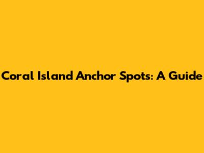 Coral Island Anchor Spots: A Guide
