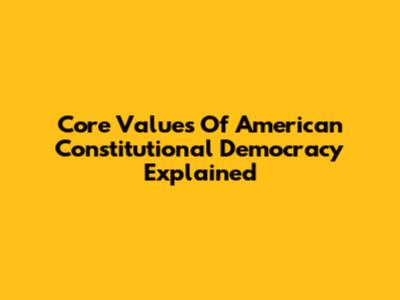 Core Values Of American Constitutional Democracy Explained