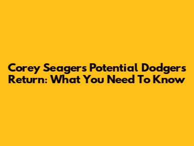 Corey Seager's Potential Dodgers Return: What You Need To Know
