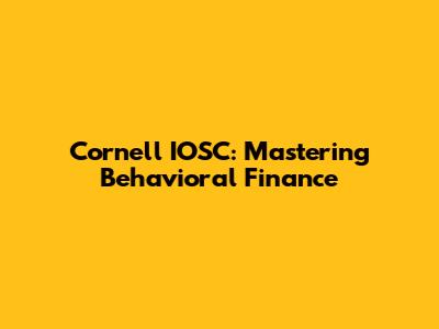Cornell IOSC: Mastering Behavioral Finance