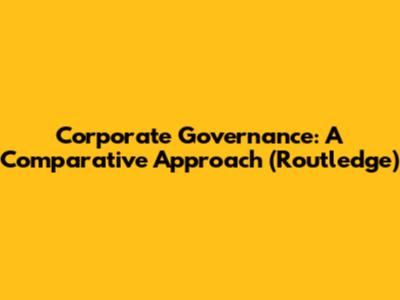 Corporate Governance: A Comparative Approach (Routledge)