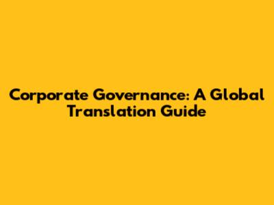 Corporate Governance: A Global Translation Guide
