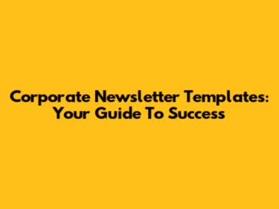 Corporate Newsletter Templates: Your Guide To Success
